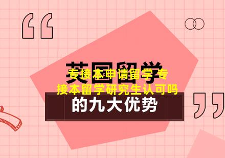 专接本申请留学 专接本留学研究生认可吗